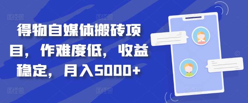 得物自媒体搬砖项目，作难度低，收益稳定，月入5000+【揭秘】 - 冒泡网