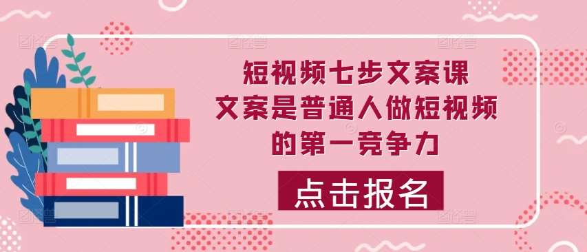 短视频七步文案课，文案是普通人做短视频的第一竞争力，如何写出划不走的文案 - 冒泡网