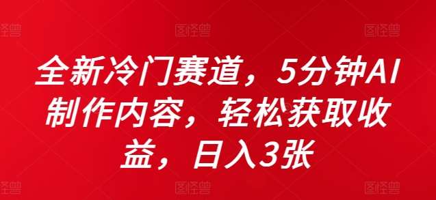 全新冷门赛道，5分钟AI制作内容，轻松获取收益，日入3张【揭秘】 - 冒泡网