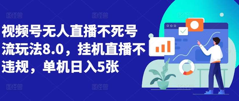 视频号无人直播不死号流玩法8.0，挂机直播不违规，单机日入5张【揭秘】 - 冒泡网