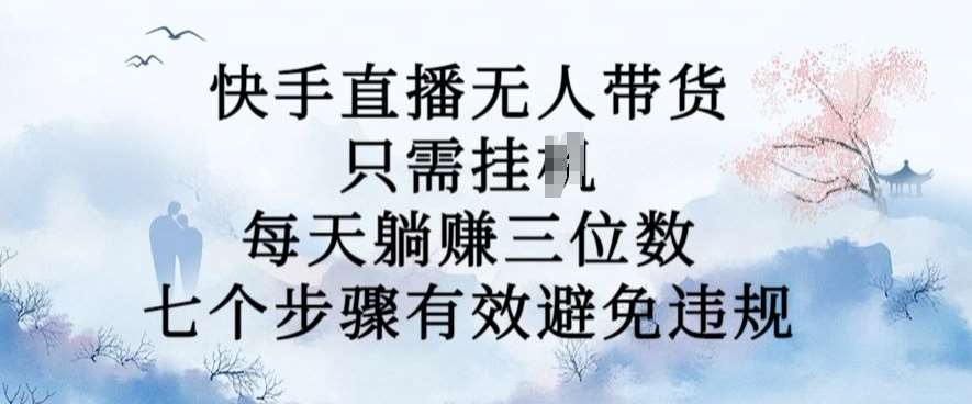 10月新玩法，快手直播无人带货，每天躺Z三位数，七个步骤有效避免违规【揭秘】 - 冒泡网