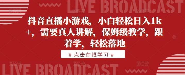 抖音直播小游戏，小白轻松日入1k+，需要真人讲解，保姆级教学，跟着学，轻松落地【揭秘】 - 冒泡网