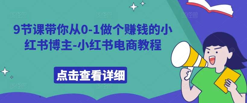 9节课带你从0-1做个赚钱的小红书博主-小红书电商教程 - 冒泡网