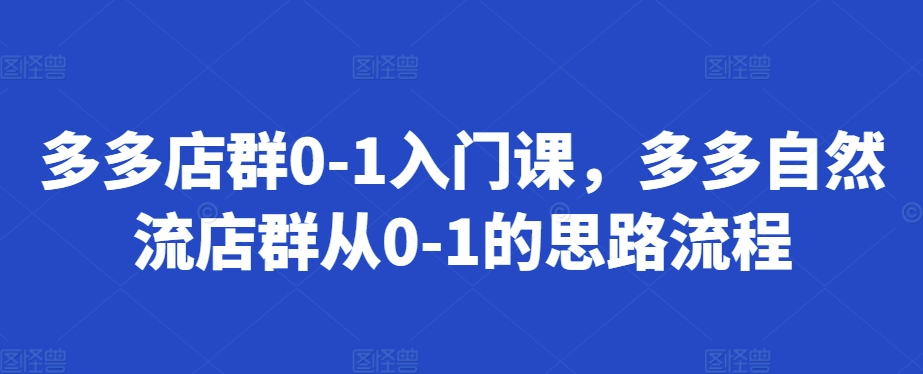 多多店群0-1入门课，多多自然流店群从0-1的思路流程 - 冒泡网