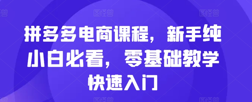 拼多多电商课程，新手纯小白必看，零基础教学快速入门 - 冒泡网