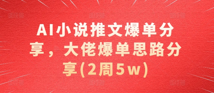 AI小说推文爆单分享，大佬爆单思路分享(2周5w) - 冒泡网