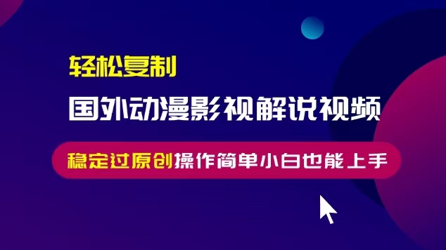 轻松复制国外动漫影视解说视频，无脑搬运稳定过原创，操作简单小白也能上手 - 冒泡网