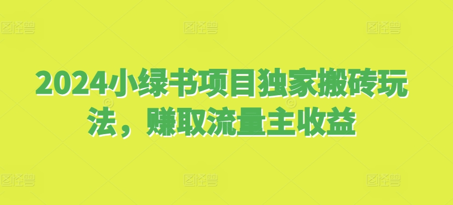 2024小绿书项目独家搬砖玩法，赚取流量主收益 - 冒泡网