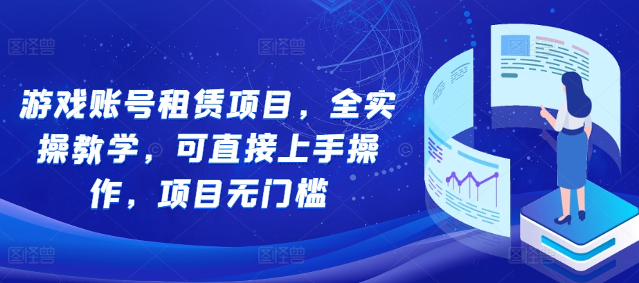 游戏账号租赁项目，全实操教学，可直接上手操作，项目无门槛 - 冒泡网