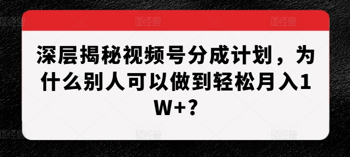 深层揭秘视频号分成计划，为什么别人可以做到轻松月入1W+? - 冒泡网