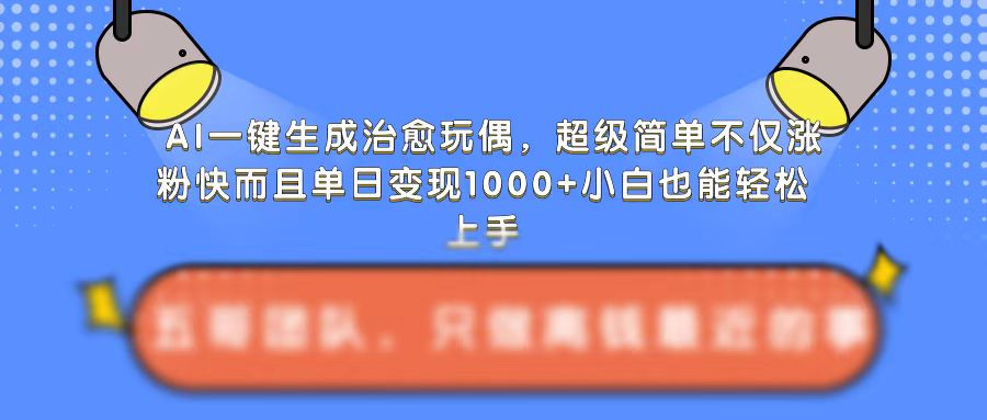 AI一键生成治愈玩偶，超级简单，不仅涨粉快而且单日变现1k - 冒泡网