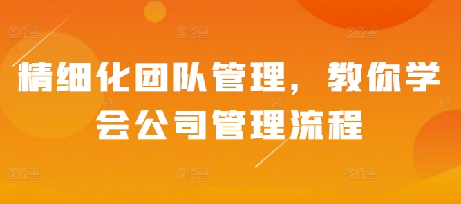 精细化团队管理，教你学会公司管理流程 - 冒泡网