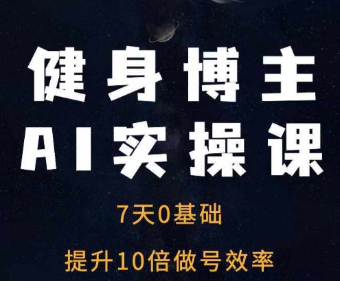 健身博主AI实操课——7天从0到1提升10倍做号效率 - 冒泡网