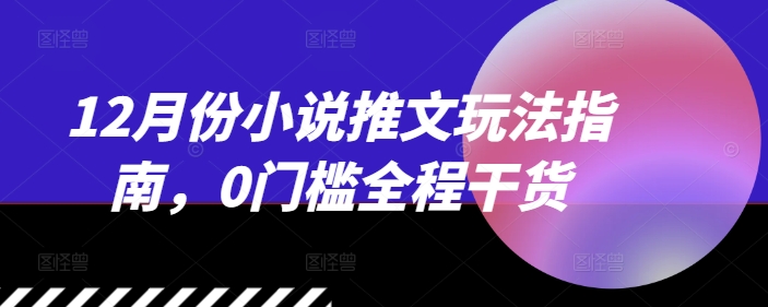 12月份小说推文玩法指南，0门槛全程干货 - 冒泡网