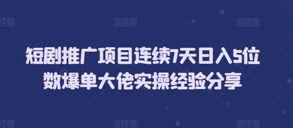 短剧推广项目连续7天日入5位数爆单大佬实操经验分享 - 冒泡网