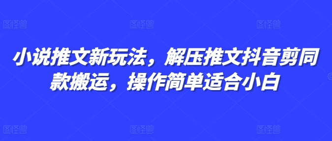 小说推文新玩法，解压推文抖音剪同款搬运，操作简单适合小白 - 冒泡网