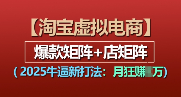 淘宝虚拟电商，2025牛逼新打法：爆款矩阵+店矩阵，月入过万 - 冒泡网