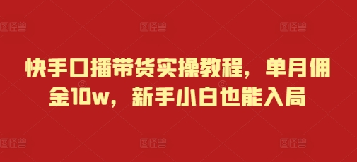 快手口播带货实操教程，单月佣金10w，新手小白也能入局 - 冒泡网