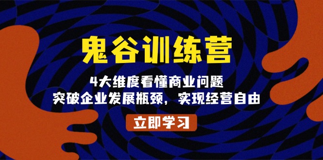 鬼 谷 训 练 营，4大维度看懂商业问题，突破企业发展瓶颈，实现经营自由 - 中创网