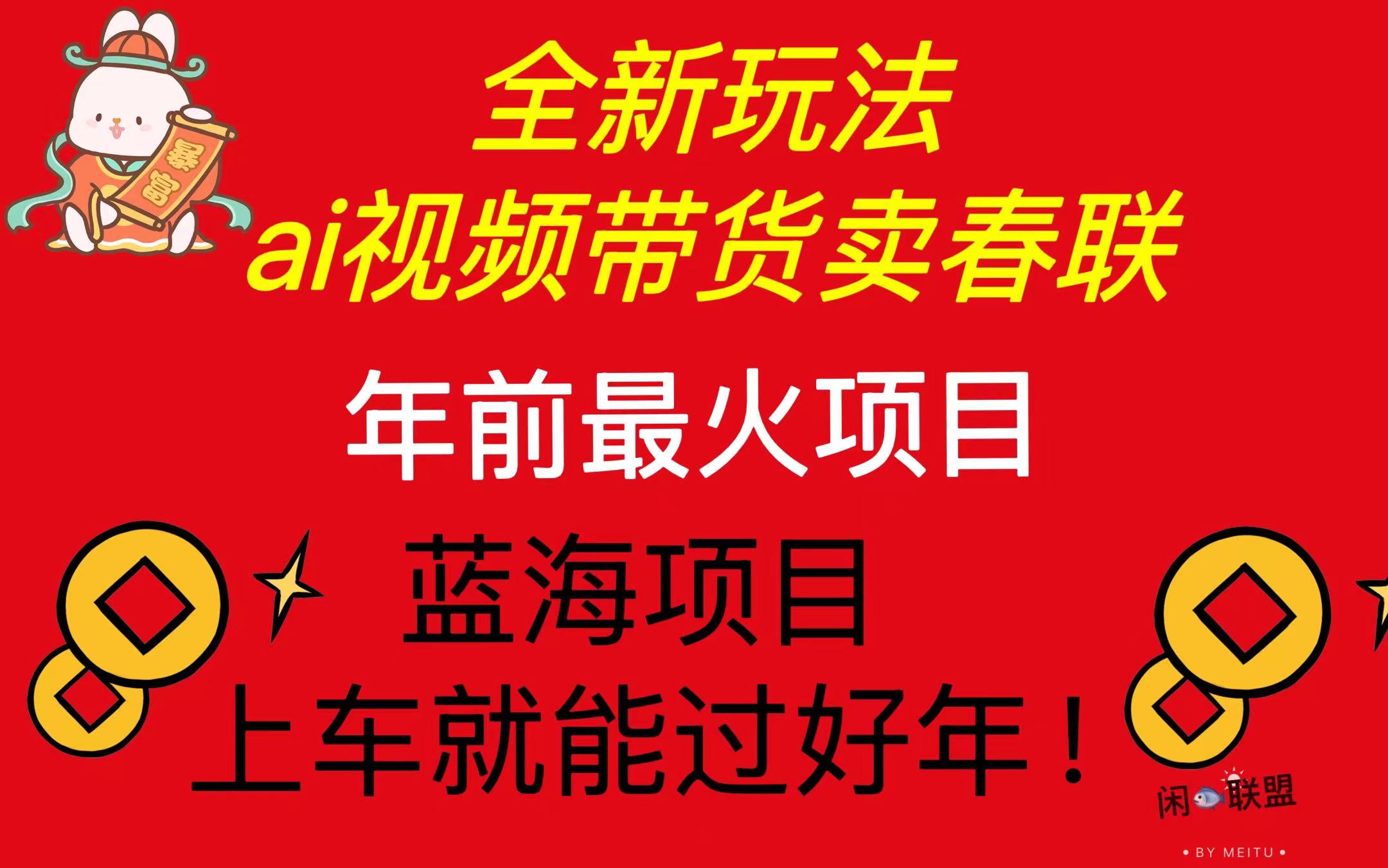 Ai视频带货卖春联全新简单无脑玩法，年前最火爆项目，爆单过好年 - 中创网