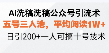 Ai洗稿洗稿公众号引流术，五号三入池，平均阅读1W+，日引200+一人可搞... - 中创网