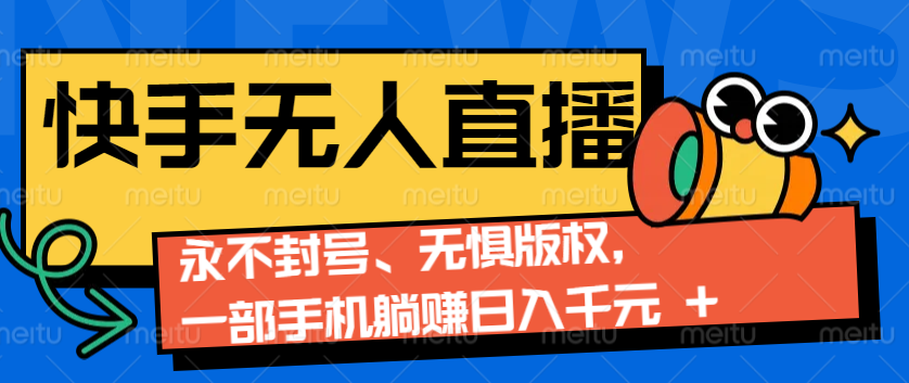 2024快手无人直播9.0神技来袭：永不封号、无惧版权，一部手机躺赚日入千元+ - 福缘网