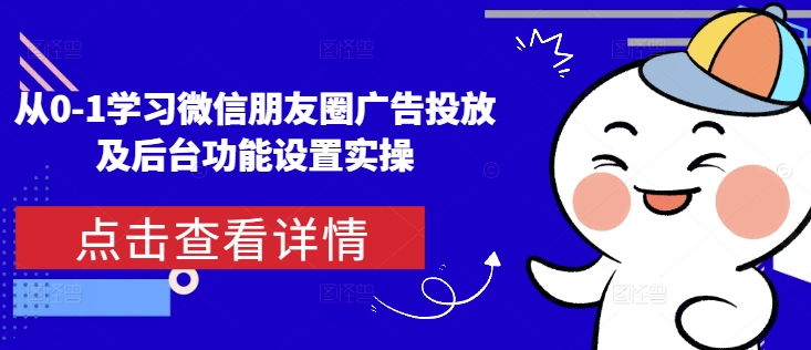 从0-1学习微信朋友圈广告投放及后台功能设置实操 - 冒泡网