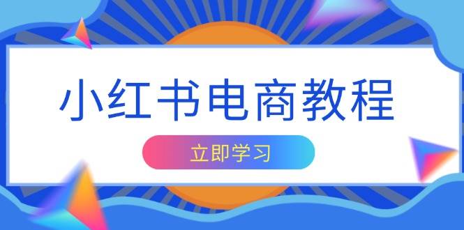 小红书电商教程，掌握帐号定位与内容创作技巧，打造爆款，实现商业变现 - 福缘网