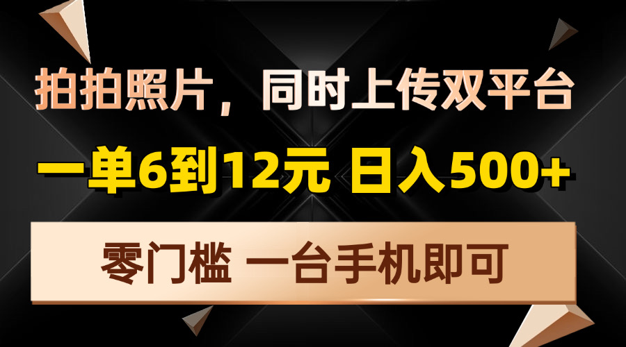 拍拍照片，同时上传双平台，一单6到12元，轻轻松松日入500+，零门槛，... - 中创网