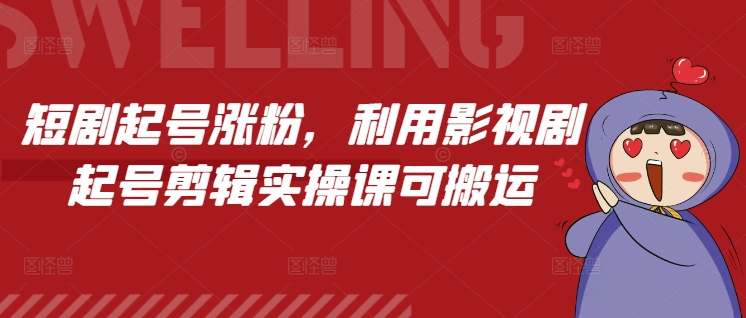 短剧起号涨粉，利用影视剧起号剪辑实操课可搬运 - 冒泡网