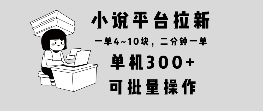 小说平台拉新，单机300+，两分钟一单4~10块，操作简单可批量。 - 中创网