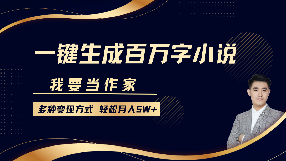 我要当作家，一键生成百万字小说，多种变现方式，轻松月入5W+ - 福缘网