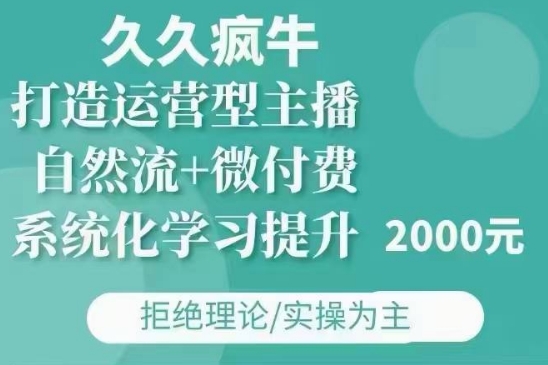 久久疯牛·自然流+微付费(12月23更新)打造运营型主播，包11月+12月 - 冒泡网