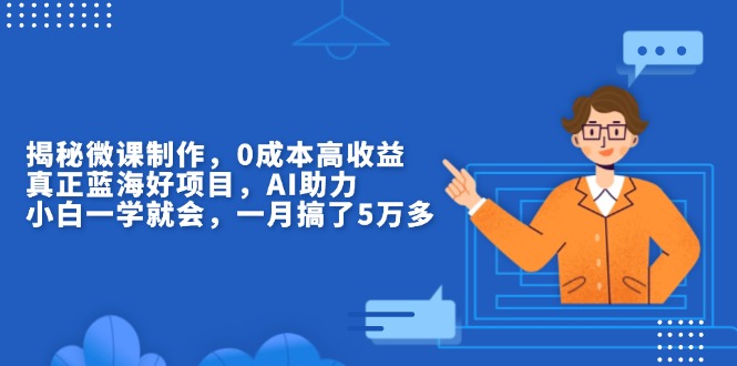 揭秘微课制作，0成本高收益，真正蓝海好项目，AI助力，小白一学就会，... - 中创网