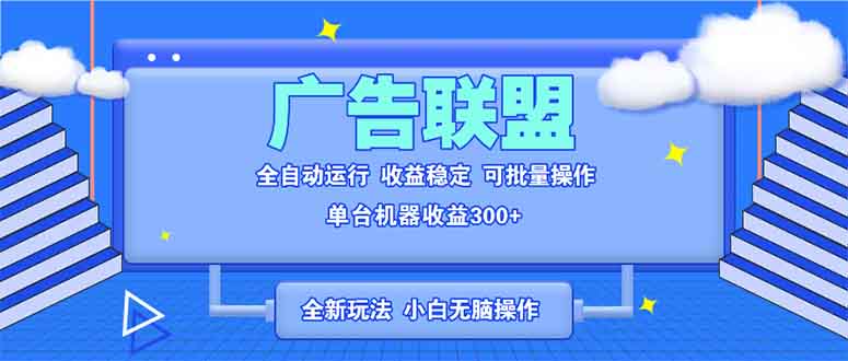 全新广告联盟最新玩法 全自动脚本运行单机300+ 项目稳定新手小白可做 - 中创网