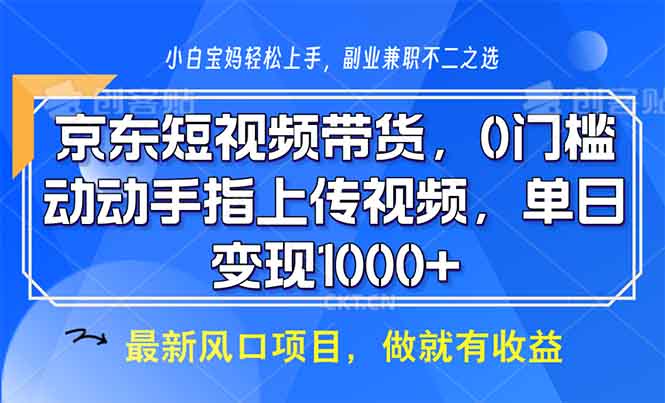 京东短视频带货，0门槛，动动手指上传视频，轻松日入1000+ - 中创网