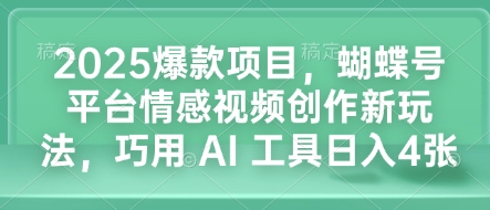 2025爆款项目，蝴蝶号平台情感视频创作新玩法，巧用 AI 工具日入4张 - 冒泡网