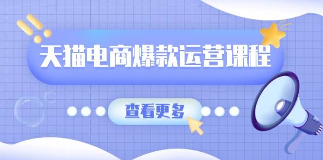 天猫电商爆款运营课程，爆款卖点提炼与流量实操，多套模型全面学习 - 福缘网