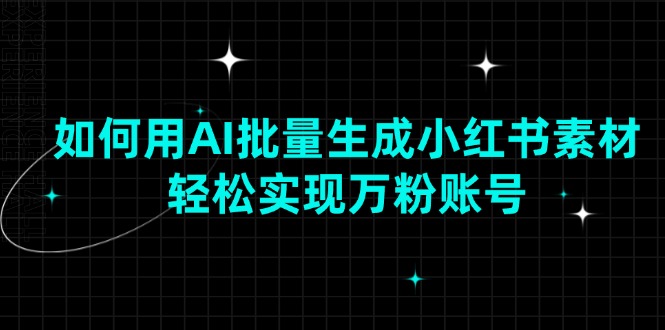 如何用AI批量生成小红书素材，轻松实现万粉账号 - 中创网