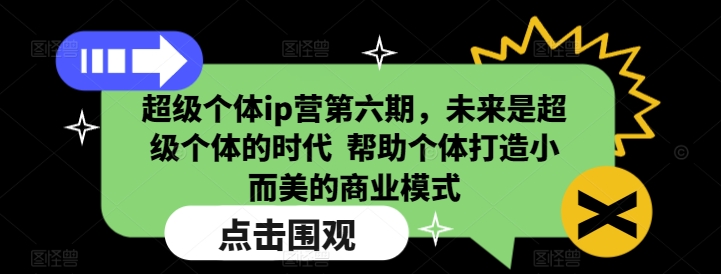 超级个体ip营第六期，未来是超级个体的时代  帮助个体打造小而美的商业模式 - 冒泡网
