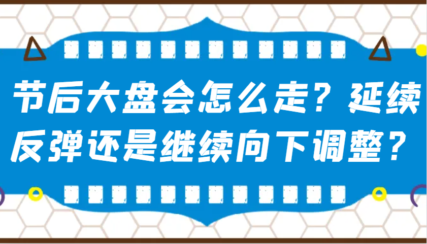 某公众号付费文章：节后大盘会怎么走？延续反弹还是继续向下调整？ - 福缘网
