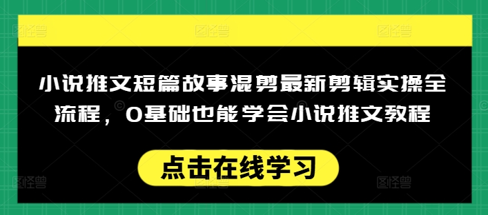 小说推文短篇故事混剪最新剪辑实操全流程，0基础也能学会小说推文教程，肯干多发日入多张 - 冒泡网