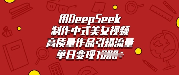 用DeepSeek制作中式美女视频，高质量作品引爆流量，单日变现多张 - 冒泡网