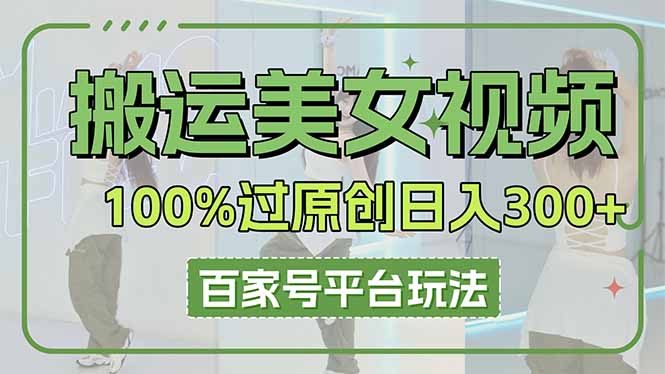 搬运美女视频100%过原创大揭秘，百家号平台玩法，轻松日入3000+（可矩阵） - 中创网