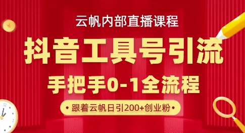 【云帆内部直播课】抖音工具号引流玩法，单号单日引300+精准创业粉 - 冒泡网